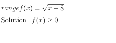 The range of f(x)=sqrt(x-8) is f(x)>= 0